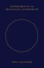 EXPERIMENTS IN IMAGINING OTHERWISE | 9781914221057 | LOLA OLUFEMI