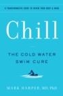 CHILL: THE COLD WATER SWIM CURE- A TRANSFORMATIVE GUIDE TO RENEW YOUR BODY AND MIND | 9781797213767 | MARK HARPER