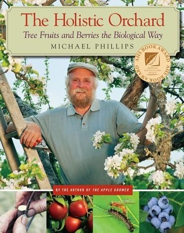 THE HOLISTIC ORCHARD : TREE FRUITS AND BERRIES THE BIOLOGICAL WAY | 9781933392134 | MICHAEL PHILLIPS