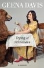 DYING OF POLITENESS: A MEMOIR | 9780008508111 | GEENA DAVIS