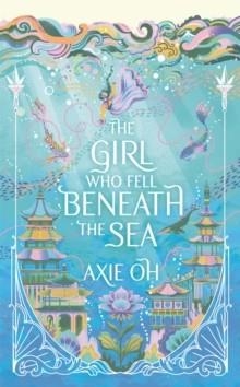 THE GIRL WHO FELL BENEATH THE SEA | 9781529391701 | AXIE OH