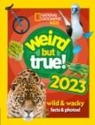 WEIRD BUT TRUE! 2023 : WILD AND WACKY FACTS & PHOTOS! | 9780008532963