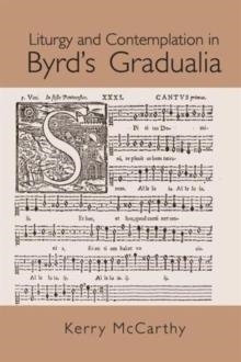 LITURGY AND CONTEMPLATION IN BYRD'S GRADUALIA | 9781138965249 | KERRY MCCARTHY