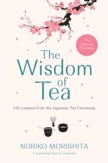 THE WISDOM OF TEA: LIFE LESSONS FROM THE JAPANESE TEA CEREMONY | 9781911630630 | NORIKO MORISHITA