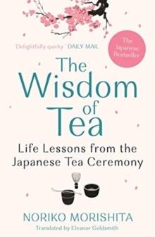 THE WISDOM OF TEA: LIFE LESSONS FROM THE JAPANESE TEA CEREMONY | 9781911630647 | NORIKO MORISHITA
