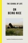 THE SCHOOL OF LIFE: ON BEING NICE : A GUIDE TO FRIENDSHIP AND CONNECTION | 9781915087027 | THE SCHOOL OF LIFE