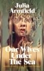 OUR WIVES UNDER THE SEA | 9781529017236 | JULIA ARMFIELD