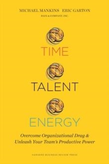 TIME, TALENT, ENERGY: OVERCOME ORGANIZATIONAL DRAG AND UNLEASH YOUR TEAM'S PRODUCTIVE POWER | 9781633691766 | MICHAEL C MANKINS, ERIC GARTON
