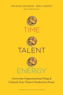 TIME, TALENT, ENERGY: OVERCOME ORGANIZATIONAL DRAG AND UNLEASH YOUR TEAM'S PRODUCTIVE POWER | 9781633691766 | MICHAEL C MANKINS, ERIC GARTON