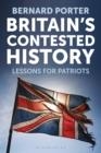 BRITAIN'S CONTESTED HISTORY : LESSONS FOR PATRIOTS | 9781350296381 | BERNARD PORTER