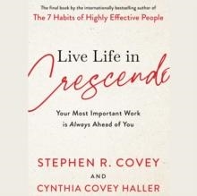 LIVE LIFE IN CRESCENTO: YOUR MOST IMPORTANT WORK IS ALWAYS AHEAD OF YOU | 9781398514157 | STEPHEN R COVEY