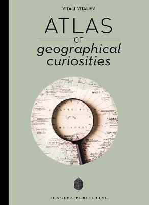 ATLAS OF GEOGRAPHICAL CURIOSITIES | 9782361955304