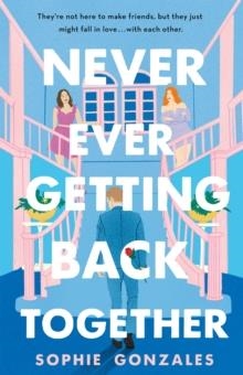 NEVER EVER GETTING BACK TOGETHER | 9781250819161 | SOPHIE GONZALEZ