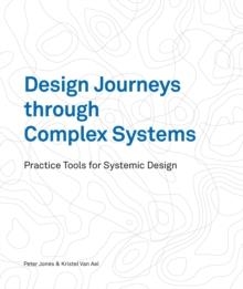 DESIGN JOURNEYS THROUGH COMPLEX SYSTEMS : PRACTICE TOOLS FOR SYSTEMIC DESIGN | 9789063696344 | DR PETER JONES , KRISTEL VAN AEL