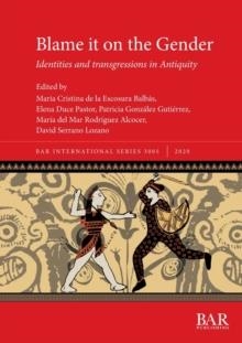 BLAME IT ON THE GENDER: IDENTITIES AND TRANSGRESSIONS IN ANTIQUITY | 9781407357348 | MARIA CRISTINA DE LA ESCOSURA BALBAS, ELENA DUCE PASTOR, PATRICIA GUTIERREZ GONZALEZ