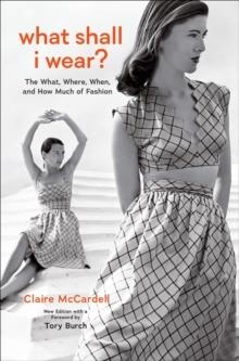 WHAT SHALL I WEAR? : THE WHAT, WHERE, WHEN, AND HOW MUCH OF FASHION, NEW EDITION WITH A FOREWORD BY TORY BURCH | 9781419763830 | CLAIRE MCCARDELL