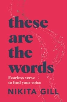 THESE ARE THE WORDS: FEARLESS VERSE TO FIND YOUR VOICE | 9781529083606 | NIKITA GILL