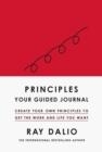 PRINCIPLES: YOUR GUIDED JOURNAL : CREATE YOUR OWN PRINCIPLES TO GET THE WORK AND LIFE YOU WANT | 9781398520929 | RAY DALIO