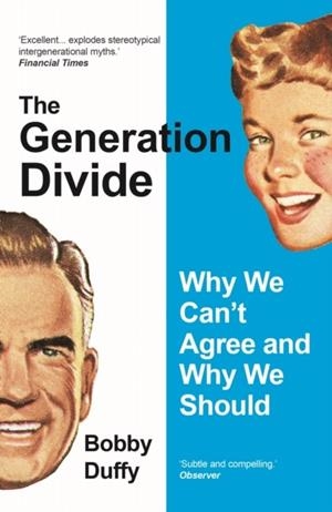 THE GENERATION DIVIDE: WHY WE CAN'T AGREE AND WHY WE SHOULD | 9781786499738 | BOBBY DUFFY