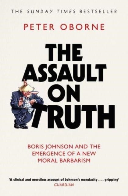 THE ASSAULT ON TRUTH | 9781398523388 | PETER OBORNE