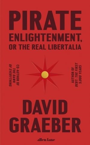 PIRATE ENLIGHTENMENT OR THE REAL LIBERTALIA | 9780241611401 | DAVID GRAEBER