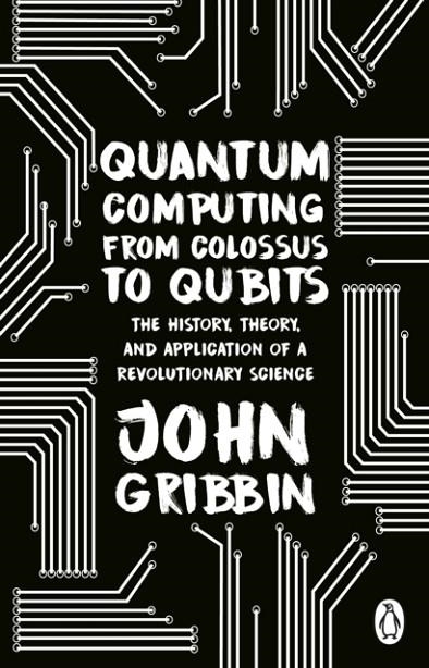 QUANTUM COMPUTING FROM COLOSSUS TO QUBITS | 9781804991183 | JOHN GRIBBIN