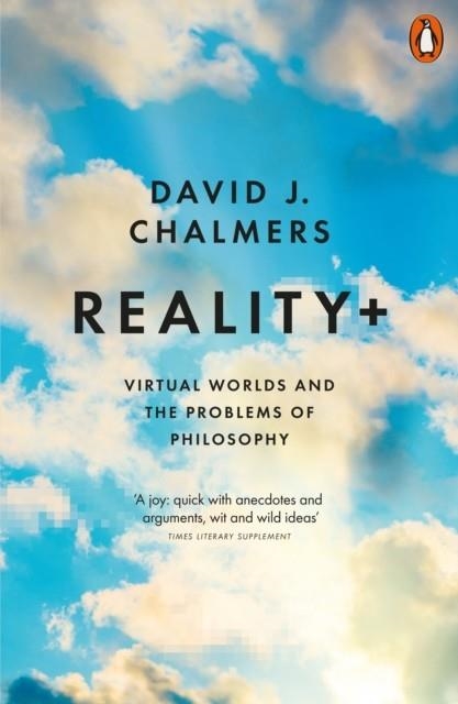 REALITY+: VIRTUAL WORLDS AND THE PROBLEMS OF PHILOSOPHY | 9780141986784 | DAVID J CHALMERS