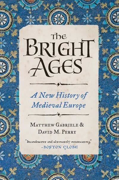 THE BRIGHT AGES : A NEW HISTORY OF MEDIEVAL EUROPE | 9780062980908 | MATTHEW GABRIELE