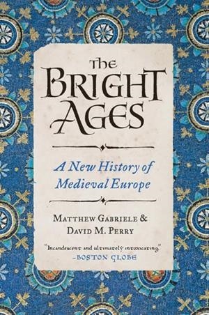 THE BRIGHT AGES : A NEW HISTORY OF MEDIEVAL EUROPE | 9780062980908 | MATTHEW GABRIELE
