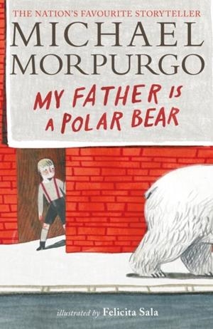 MY FATHER IS A POLAR BEAR | 9781529505191 | MICHAEL MORPURGO