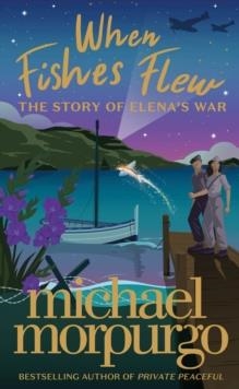 WHEN FISHES FLEW: THE STORY OF ELENA'S WAR | 9780008352196 | MICHAEL MORPURGO