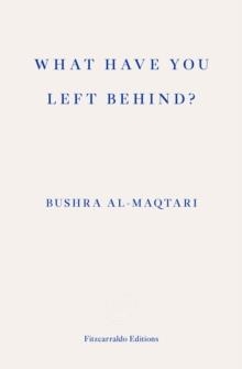 WHAT HAVE YOU LEFT BEHIND? | 9781804270011 | BUSHRA AL-MAQTARI