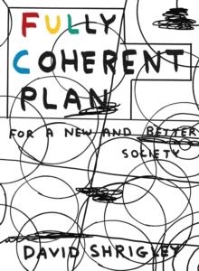 FULLY COHERENT PLAN: FOR A NEW AND BETTER SOCIETY | 9781786893840 | DAVID SHRIEGLEY