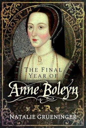 THE FINAL YEAR OF ANNE BOLEYN | 9781526776983 | NATALIE GRUENINGER