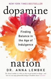 DOPAMINE NATION: FINDING BALANCE IN THE AGE OF INDULGENCE | 9781472294159 | DR ANNA LEMBKE