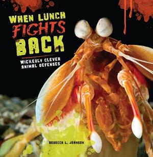 WHEN LUNCH FIGHTS BACK: WICKEDLY CLEVER ANIMAL DEFENSES | 9781512400007 | REBECCA JOHNSON