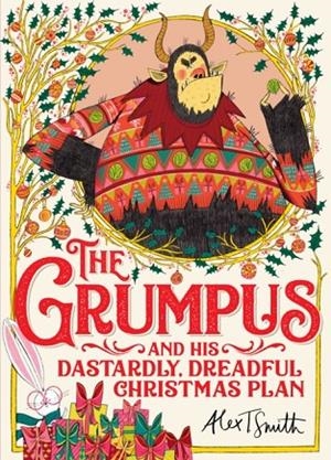 THE GRUMPUS AND HIS DASTARDLY, DREADFUL CHRISTMAS PLAN | 9781529041613 | ALEX T. SMITH 