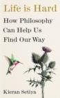LIFE IS HARD : HOW PHILOSOPHY CAN HELP US FIND OUR WAY | 9781529151213 | KIERAN SETIYA