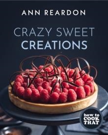 HOW TO COOK THAT: CRAZY SWEET CREATIONS (CHOOCLATE BAKING, PIE BAKING, CONFECTIONARY DESSERTS AND MORE) | 9781642505788 | ANN REARDON