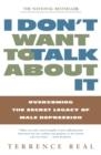 I DON'T WANT TO TALK ABOUT IT: OVERCOMING THE SECRET LEGACY OF MALE DEPRESSION | 9780684835396 | TERRENCE REAL