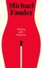 PLAYING WITH MATCHES | 9781524869892 | MICHAEL FAUDET 