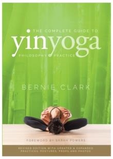 THE COMPLETE GUIDE TO YIN YOGA : THE PHILOSOPHY AND PRACTICE OF YIN YOGA | 9780968766583 | BERNIE CLARK
