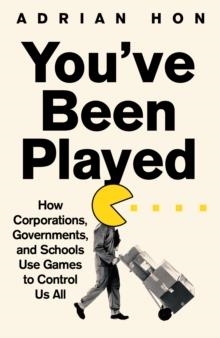 YOU'VE BEEN PLAYED: HOW CORPORATIONS, GOVERNMENTS AND SCHOOLS USE GAMES TO CONTROL US ALL | 9781800751972 | ADRIAN HON