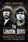 THE LONDON BOYS : DAVID BOWIE, MARC BOLAN AND THE 60S TEENAGE DREAM | 9781399008433