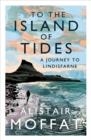 TO THE ISLAND OF TIDES : A JOURNEY TO LINDISFARNE | 9781786896346 | ALISTAR MOFFAT