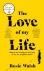 THE LOVE OF MY LIFE | 9781529020359 | ROSIE WALSH