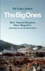THE BIG ONES : HOW NATURAL DISASTERS HAVE SHAPED US (AND WHAT WE CAN DO ABOUT THEM) | 9781785784361 | LUCY JONES