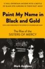 PAINT MY NAME IN BLACK AND GOLD : THE RISE OF THE SISTERS OF MERCY | 9781800181977 | MARK ANDREWS