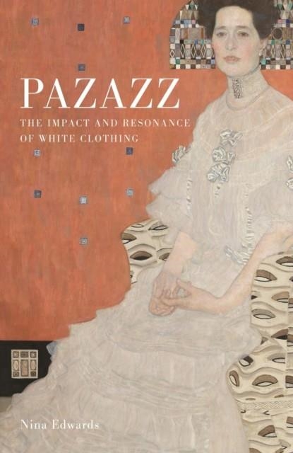 PAZAZZ: THE IMPACT AND RESONANCE OF WHITE CLOTHING | 9781789146851 | NINA EDWARDS