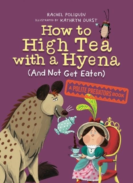 HOW TO HIGH TEA WITH A HYENA (AND NOT GET EATEN) | 9781774881668 | RACHEL POLIQUIN